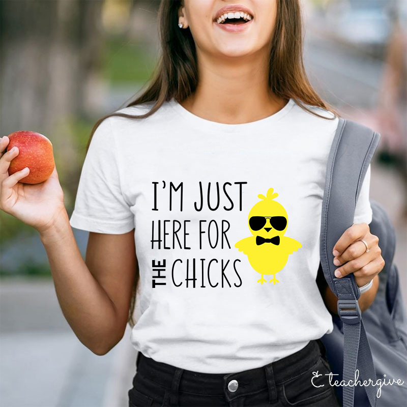 I'm Just Here For The Chicks Teacher T-Shirt