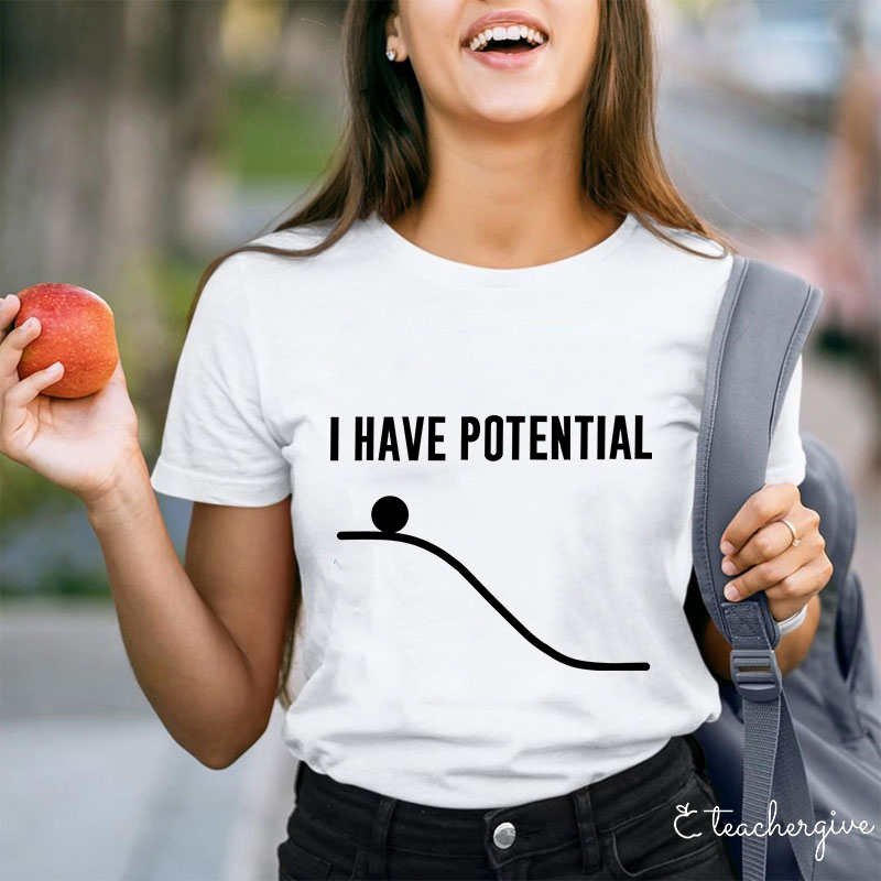 I Have Potential Teacher T-Shirt