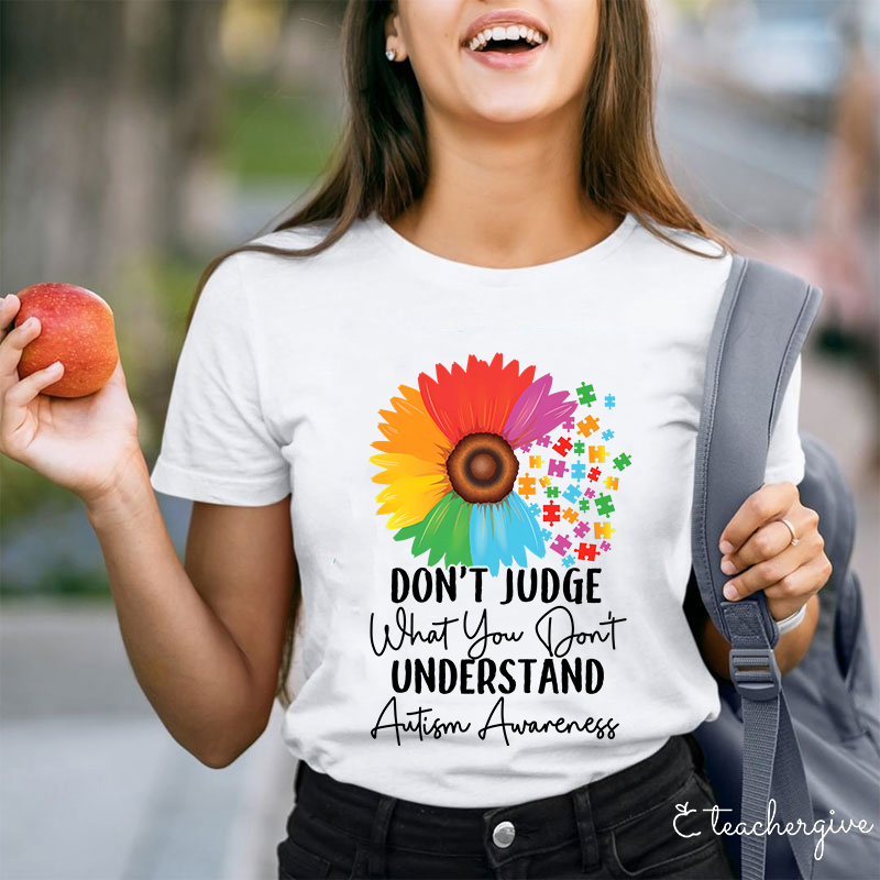 Don't Judge What You Don't Understand Teacher T-Shirt