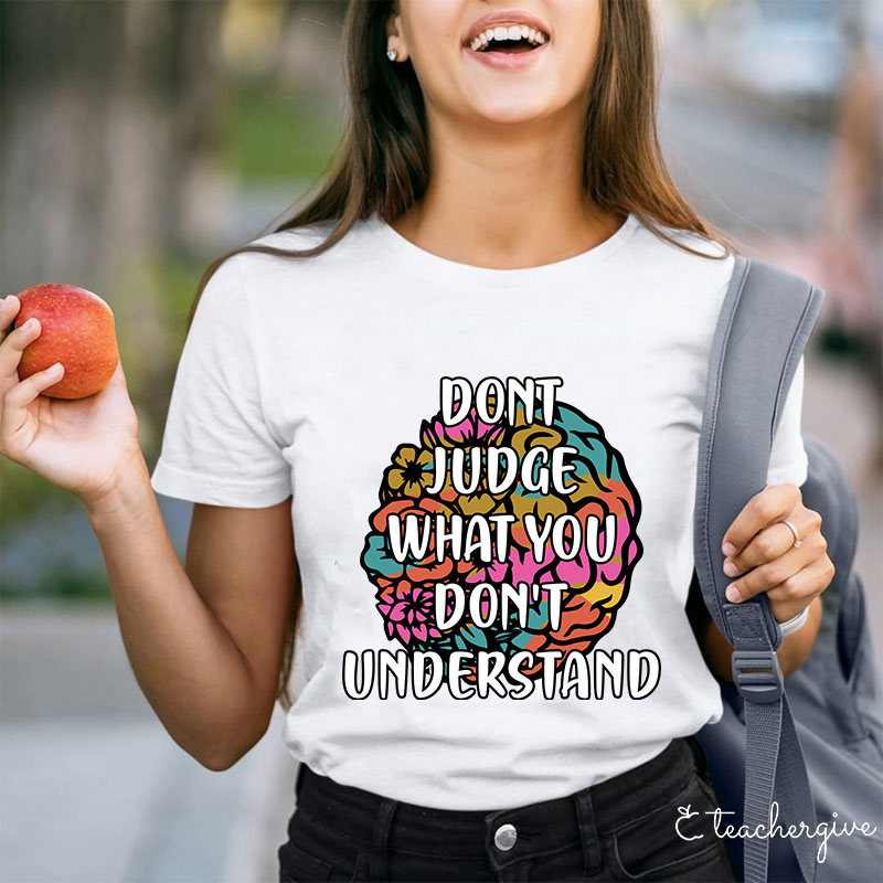Don't Judge What You Don't Understand Teacher T-Shirt