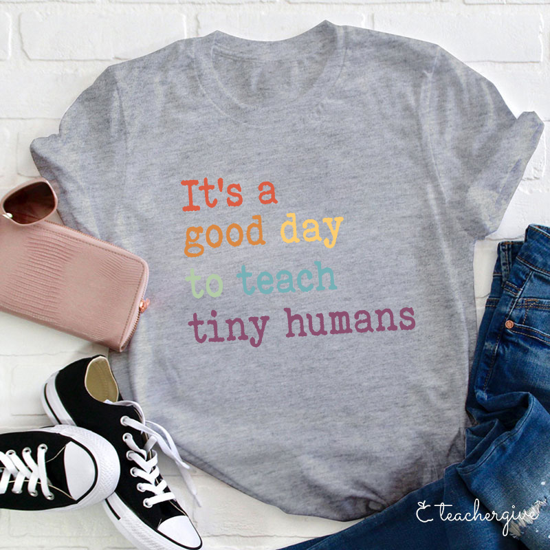 It's A Good Day To Teach Tiny Humans T-Shirt