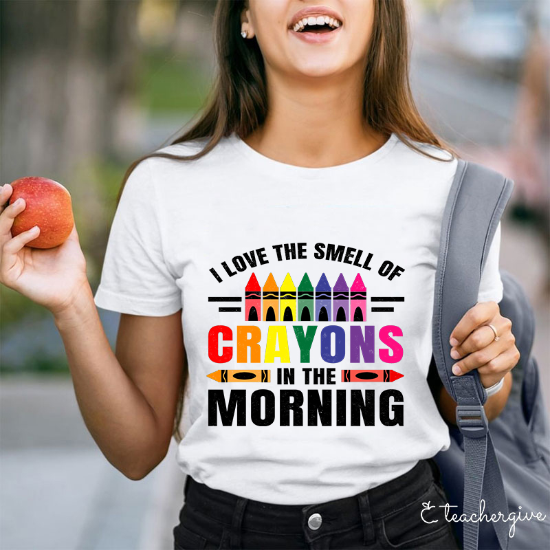 I Love The Smell Of Crayons In The Morning Teacher T-Shirt