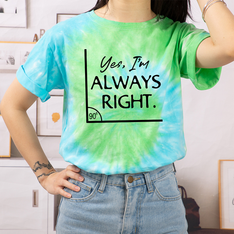 Yes I'm Always Right Teacher Tie-dye T-Shirt