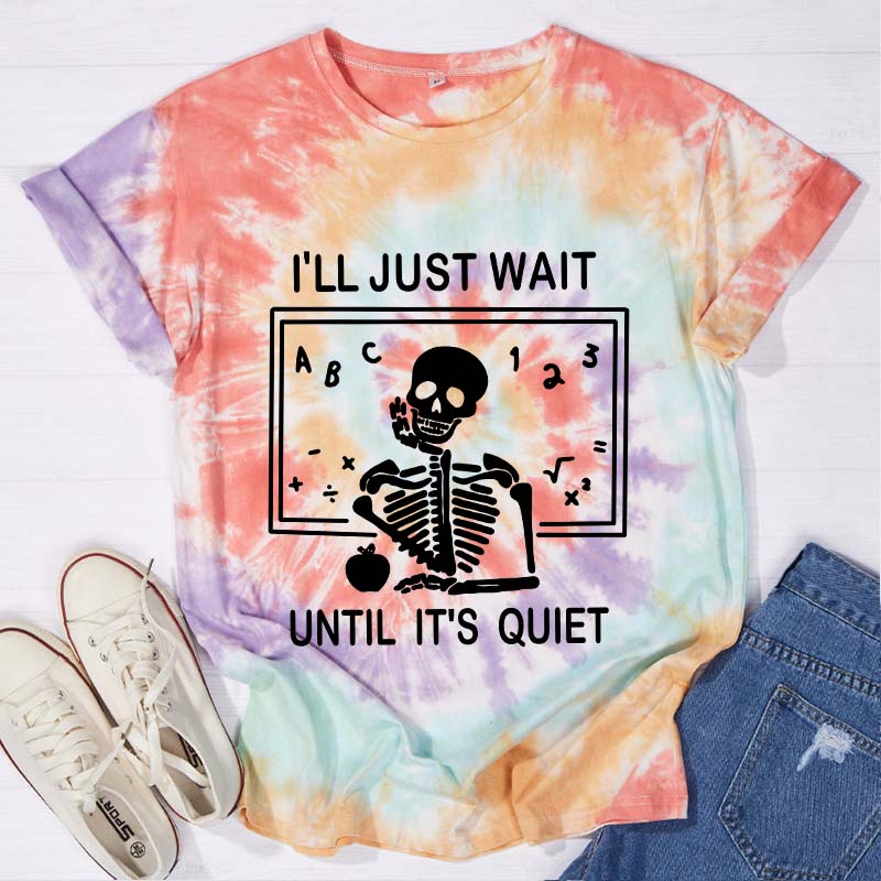 I'll Just Wait Until It's Quiet Teacher Tie-dye T-Shirt