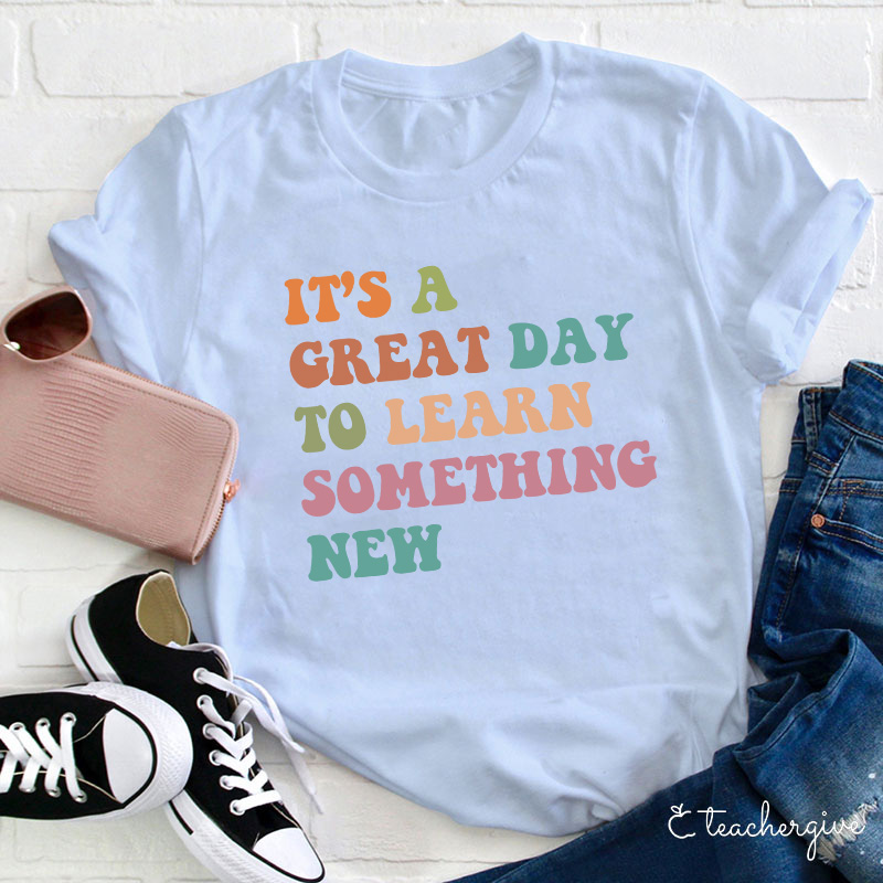It's A Great Day To Learn Something New T-Shirt