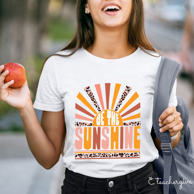 Be The Sunshine Teacher T-Shirt