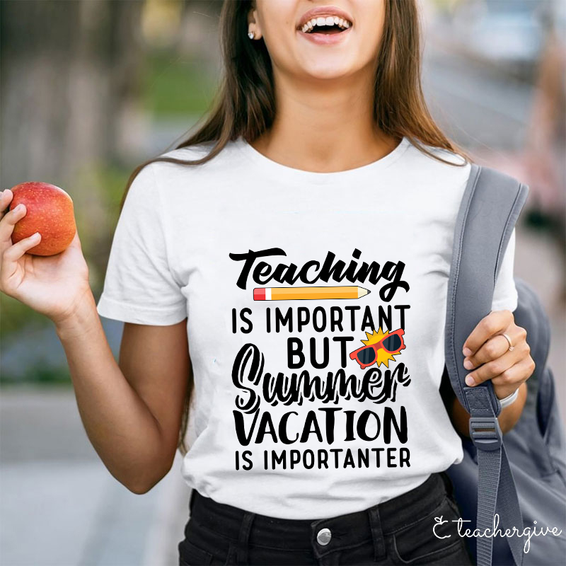 Summer Vacation Is Importanter Teacher T-Shirt