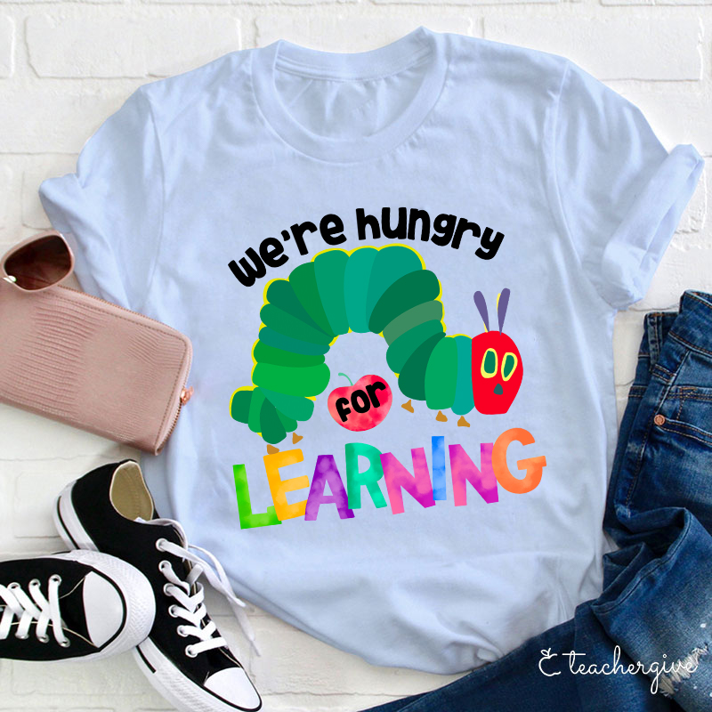 We Are Hungry Learning Teacher T-Shirt