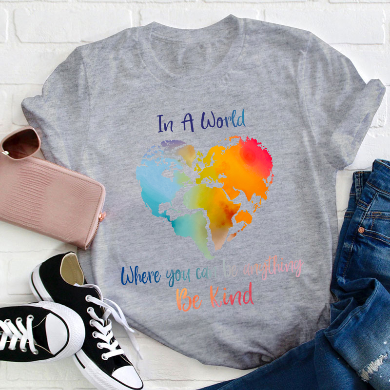 In A World Where You Can Be Anything Be Kind Teacher T-Shirt