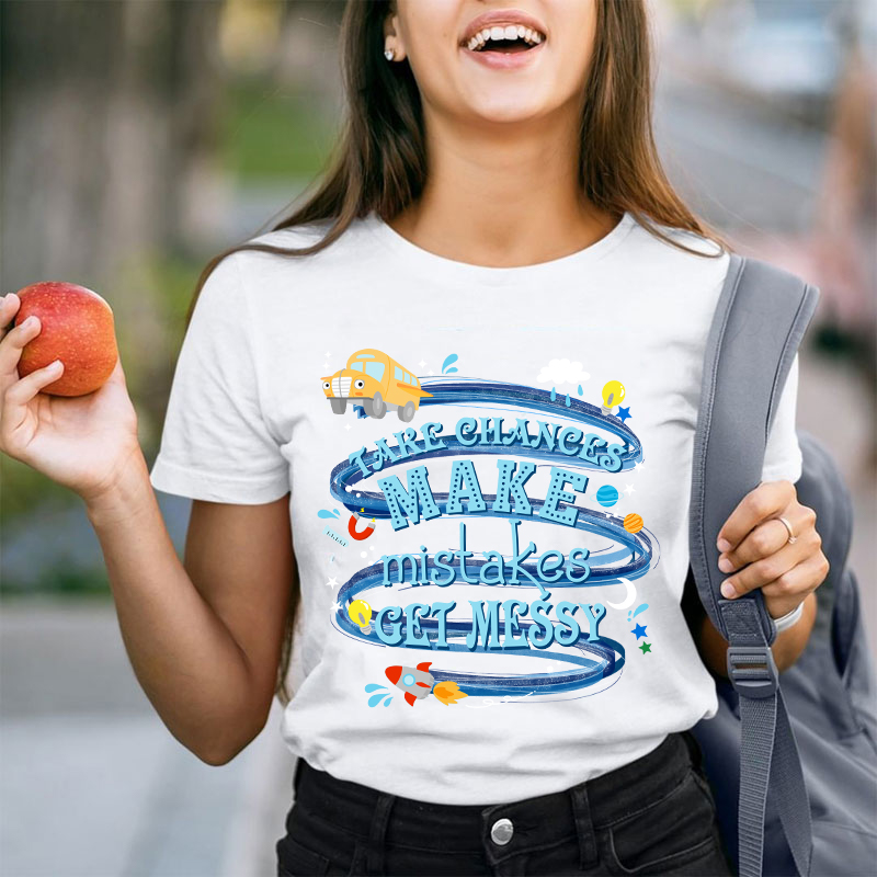 Take Chances Make Mistakes Get Messy Teacher T-Shirt