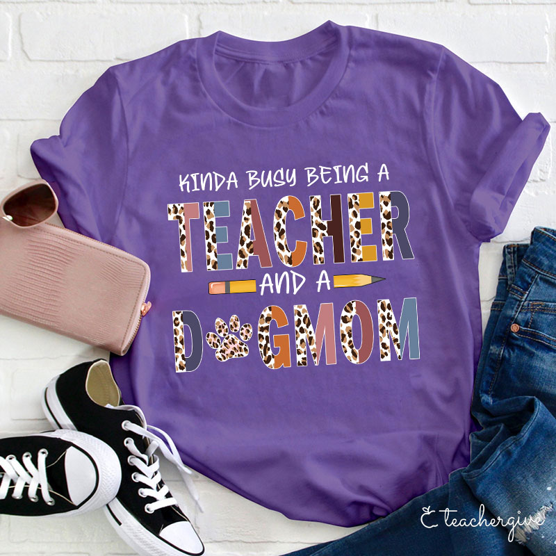 Kinda Busy Being A Teacher And A Dog Mom T-Shirt