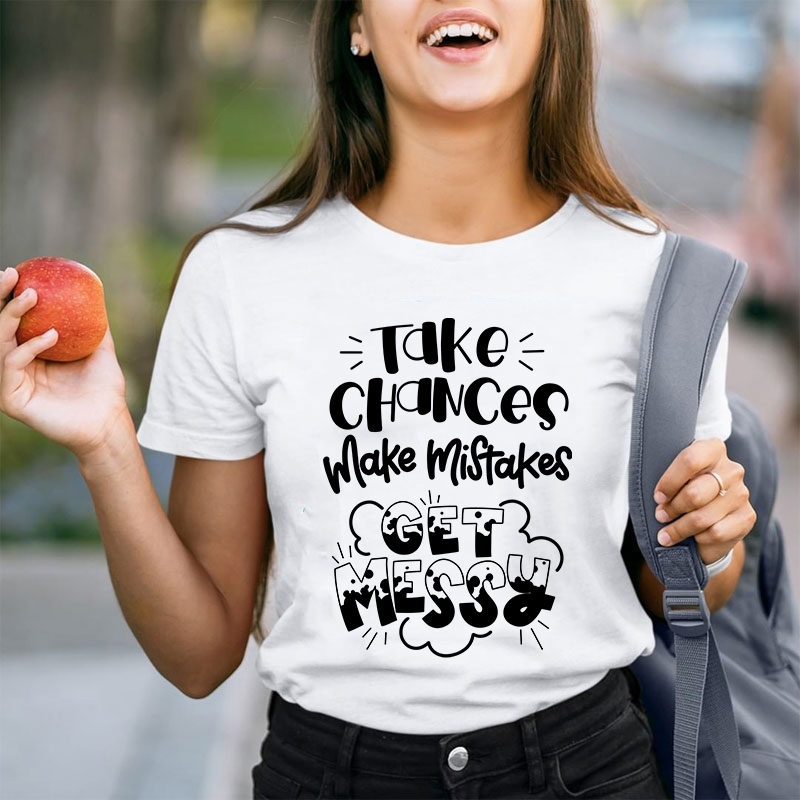 Take Chances Make Mistakes Get Messy Teacher T-Shirt