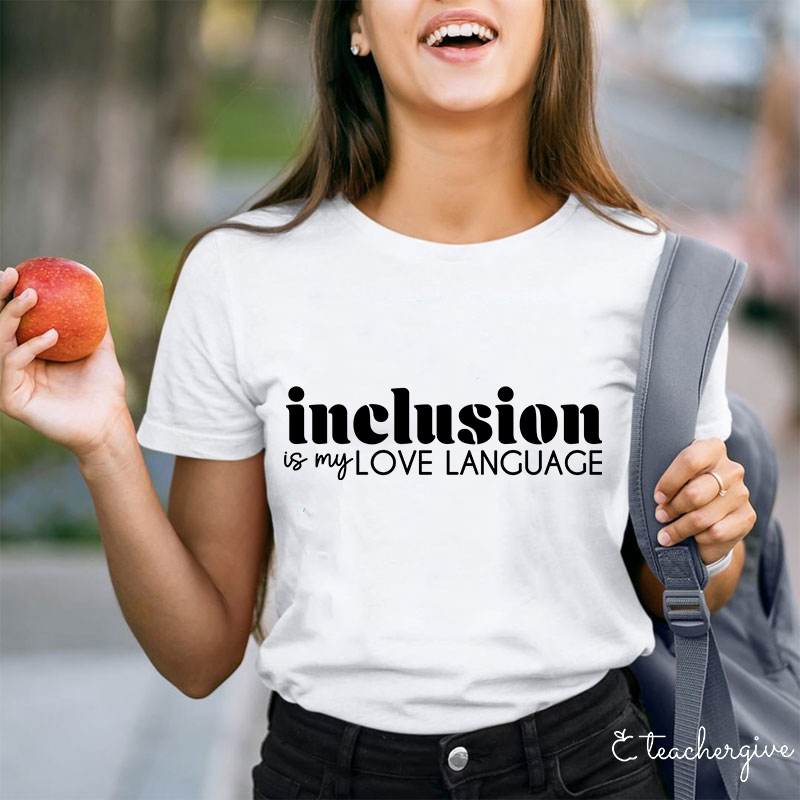 Inclusion Is My Love Language Teacher T-Shirt