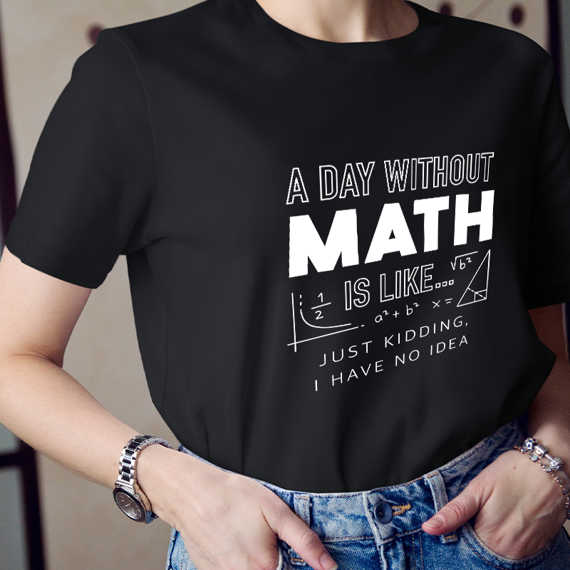 A Day Without Math Is Like T-Shirt