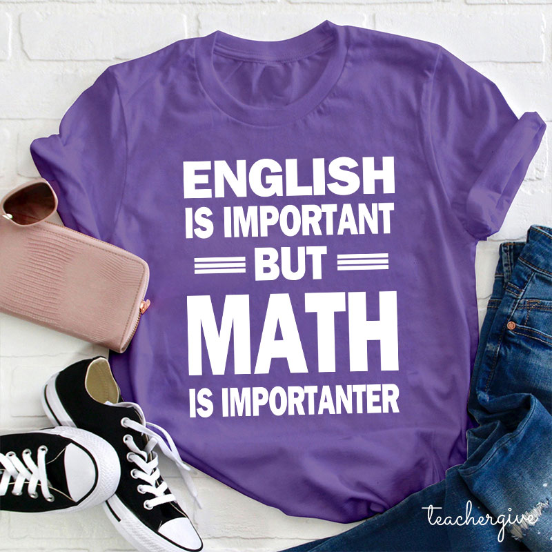 English Is Important But Math Is Importanter Teacher T-Shirt