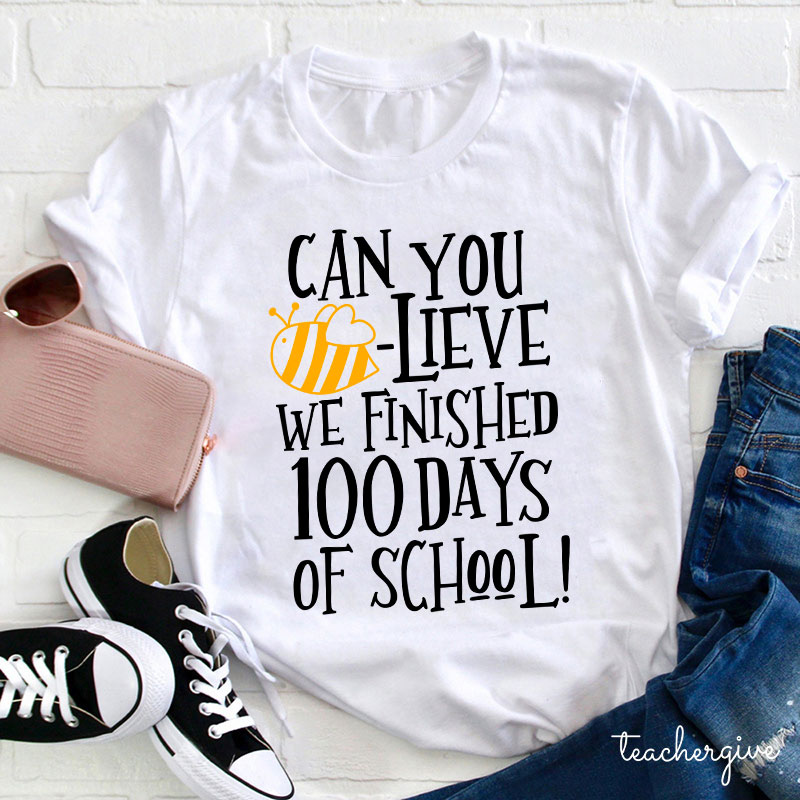 Can You Believe We Finished 100 Days Of School Teacher T-Shirt