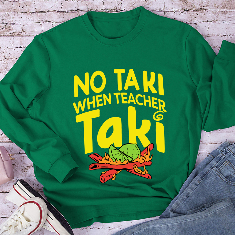 No Taki When Teacher Taki Long Sleeve T-Shirt