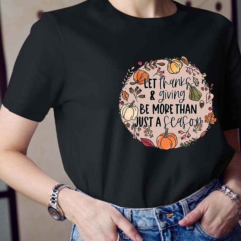 Let Thanks & Giving Be More Than Just A Season Teacher T-Shirt
