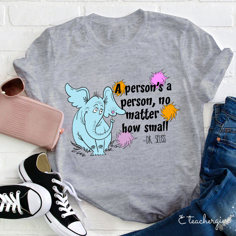 A Person's A Person No Matter How Small Teacher T-Shirt