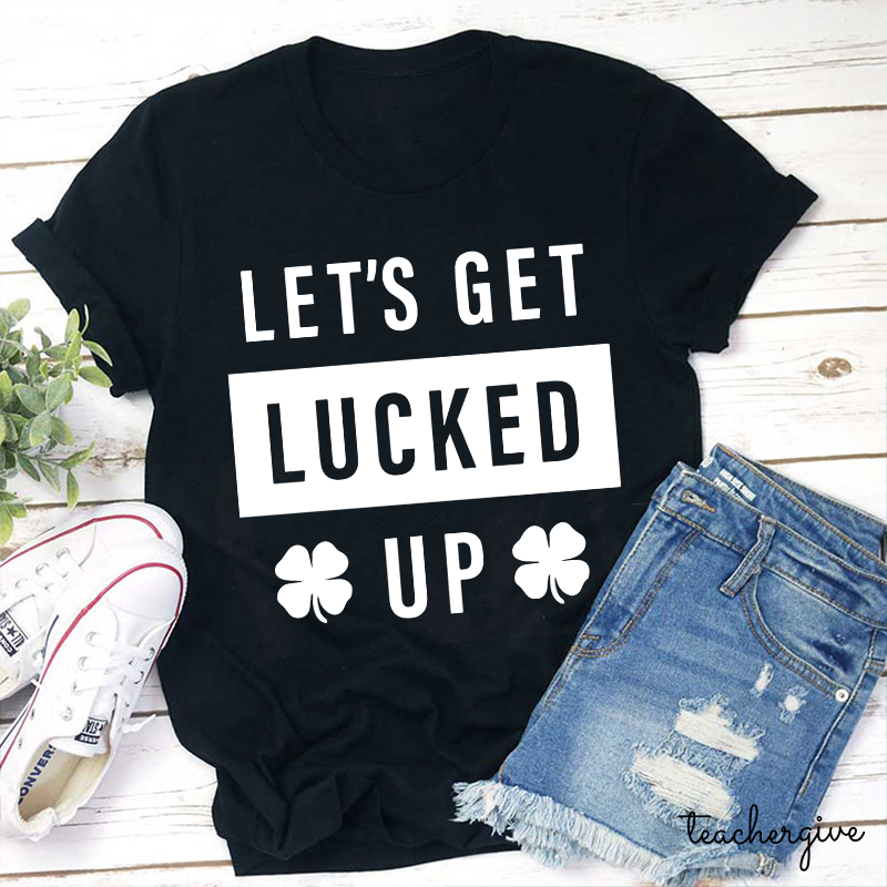 Clover Let's Get Lucked Up Teacher T-Shirt