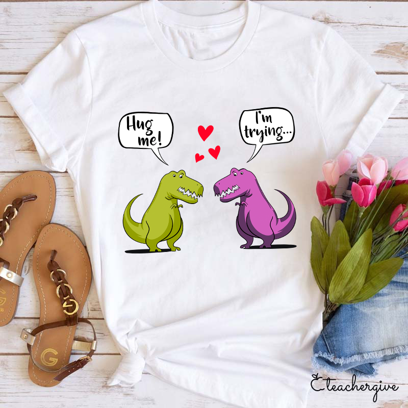 Hug Me I'm Trying Teacher T-Shirt