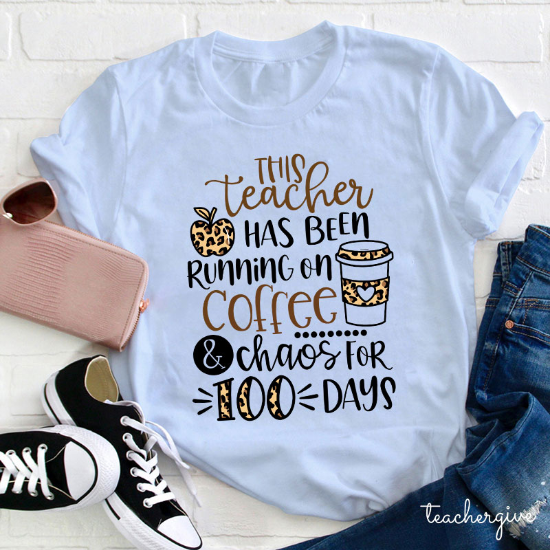 This Teacher Has Been Running On Coffee And Chaos For 100 Days Teacher T-Shirt