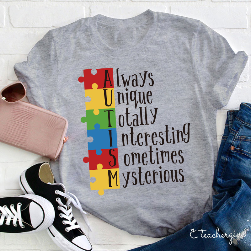 Autism Always Unique Totally Interesting Sometimes Mysterious Teacher T-Shirt