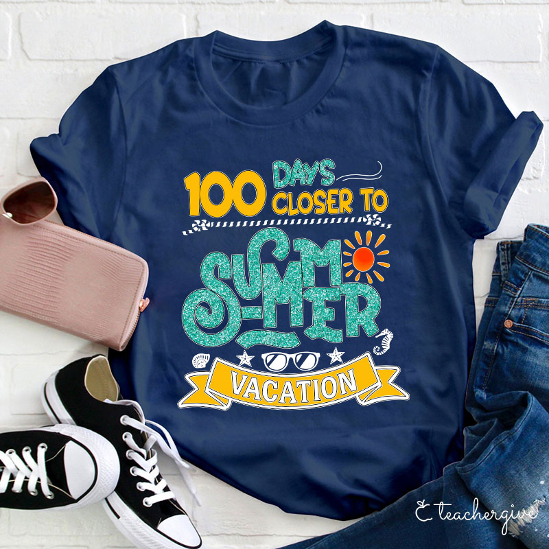 100 Days Closer To Summer Vacation Teacher T-Shirt