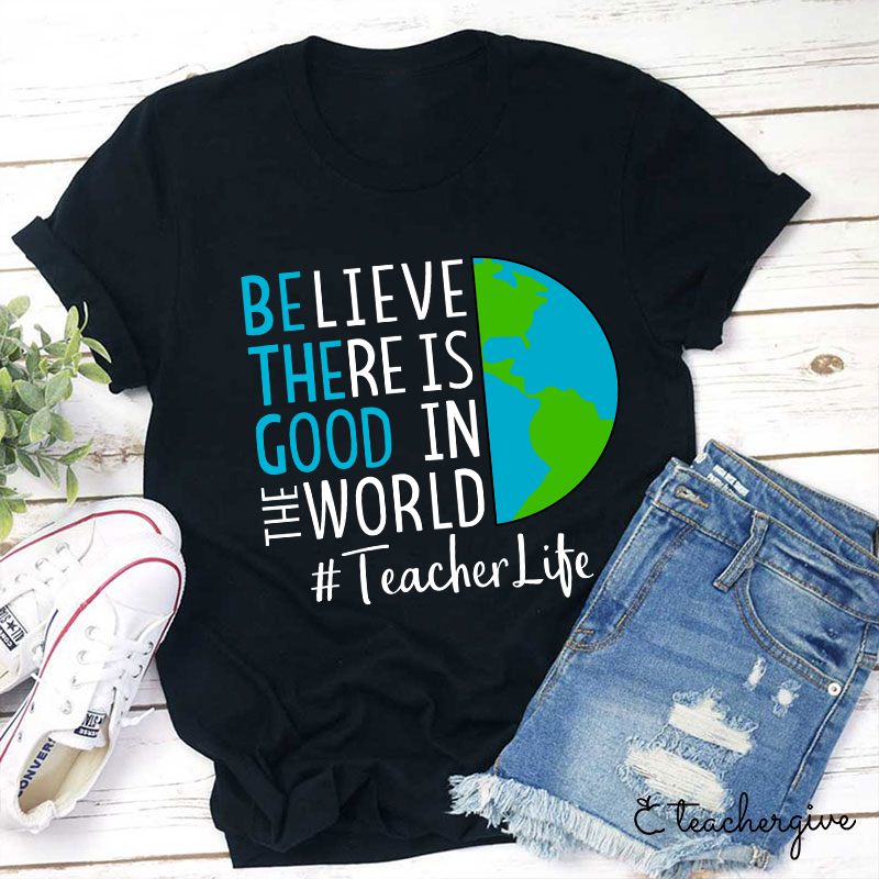 Believe There Is Good In The World Teacher T-Shirt