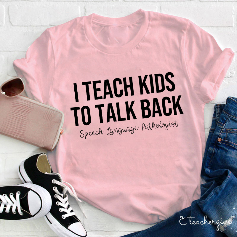 I Teach Kids To Talk Back Speech Language Pathologist Teacher T-Shirt
