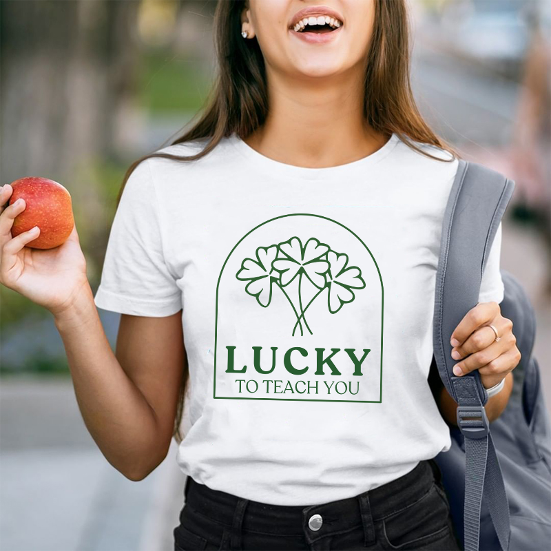 Lucky To Teach You Teacher T-Shirt