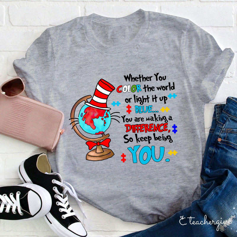 Whether You Color The World Or Light It Up You Are Making A Difference Teacher T-Shirt