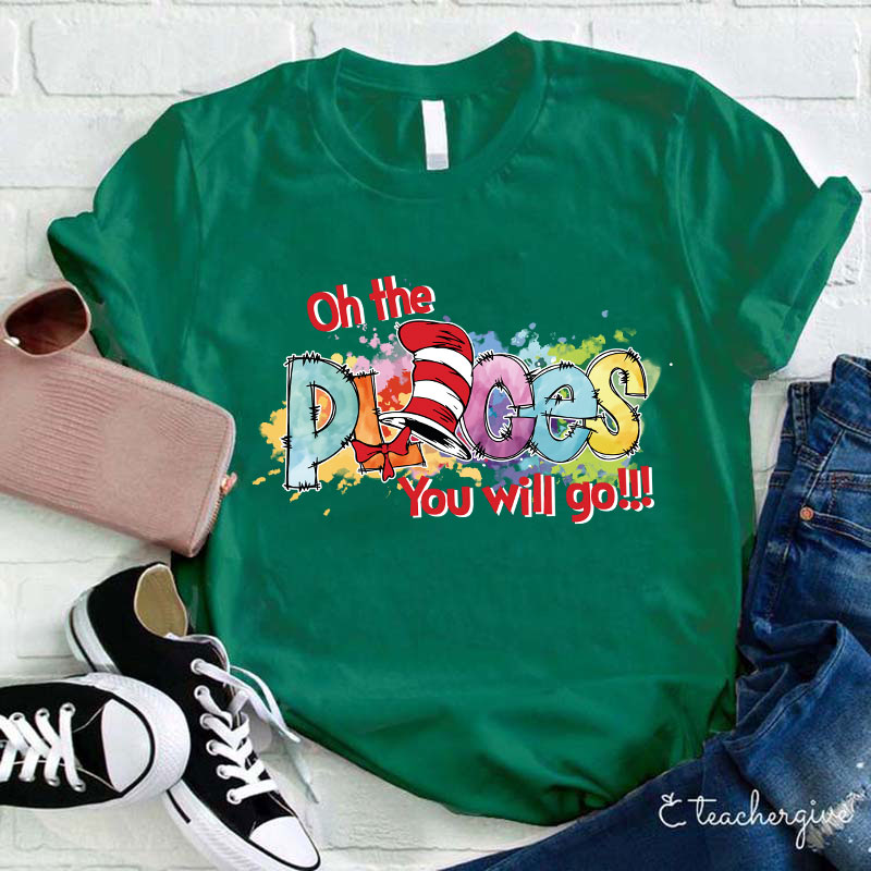 Oh The Places You Will Go Teacher T-Shirt