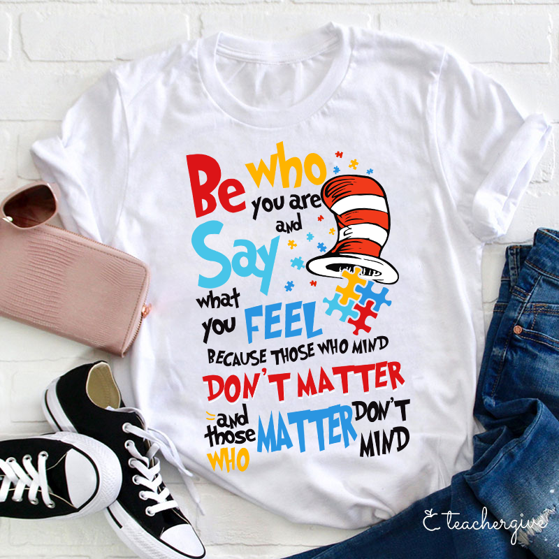 Be Who You Are Say What You Feel Teacher T-Shirt