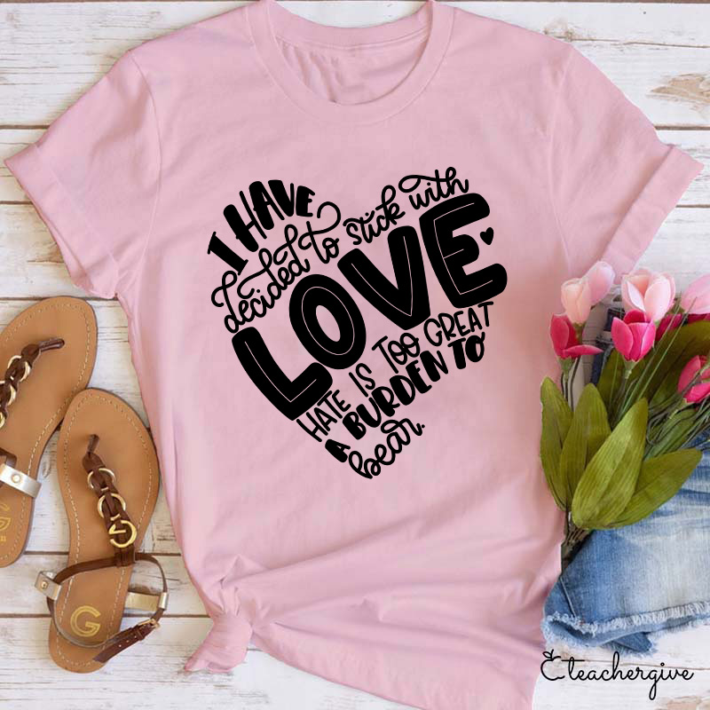 I Have Dedicated To Love Hate Is Too Great A Burden Teacher T-Shirt