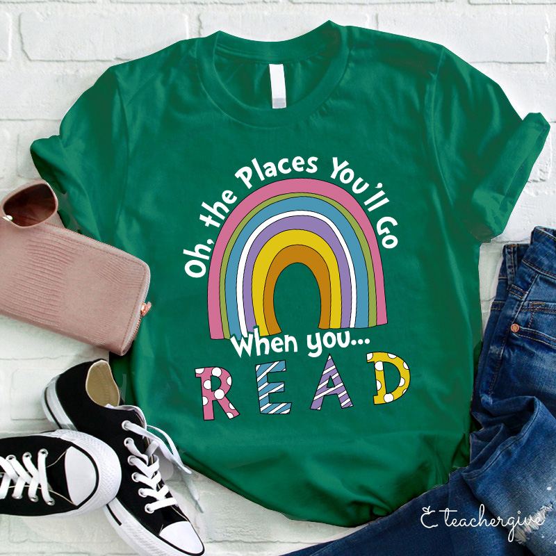 Oh The Places You'll Go When You Read Teacher T-Shirt