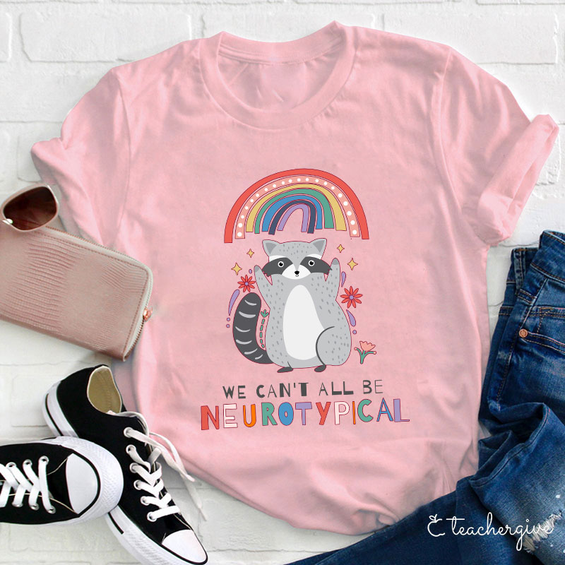 We Can't All Be Neurotypical Teacher T-Shirt