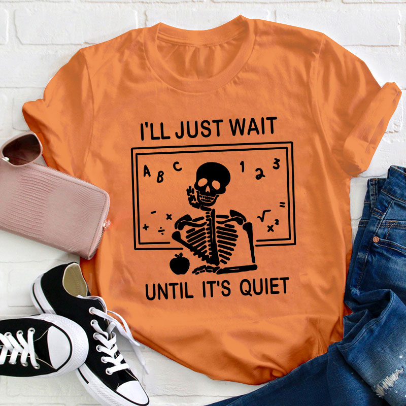 I'll Just Wait Until It's Quiet T-Shirt
