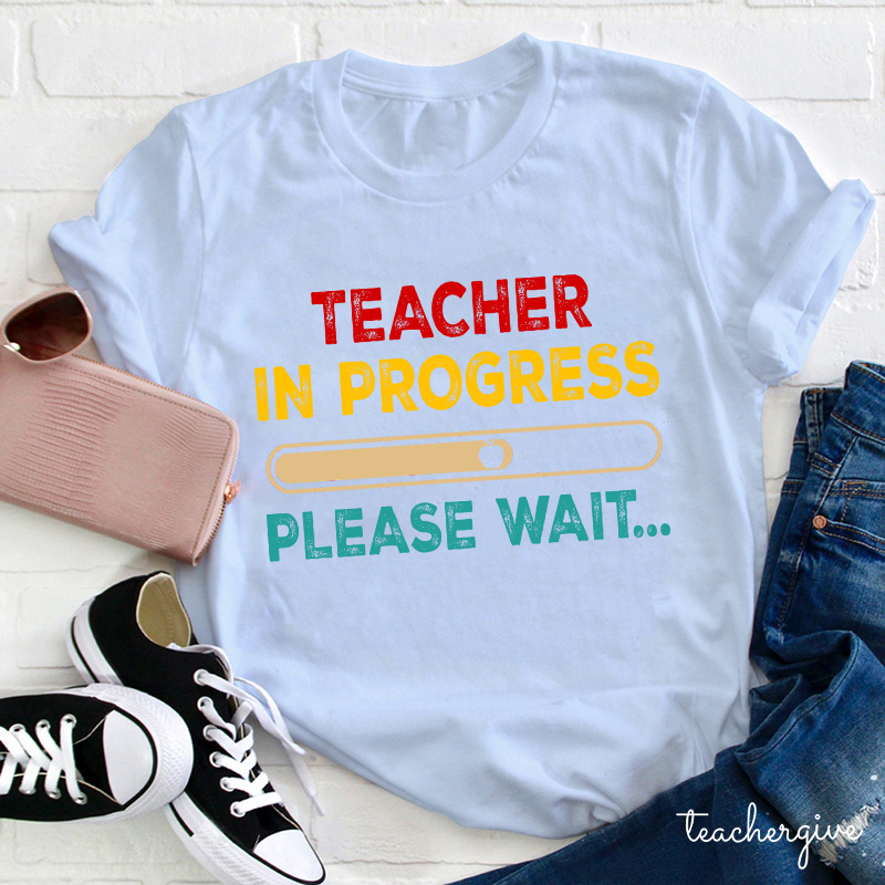 Teacher In Progress Please Wait Teacher T-Shirt