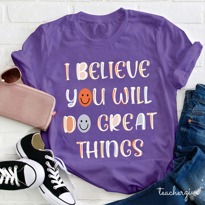 I Believe You Will Do Great Things Teacher T-Shirt