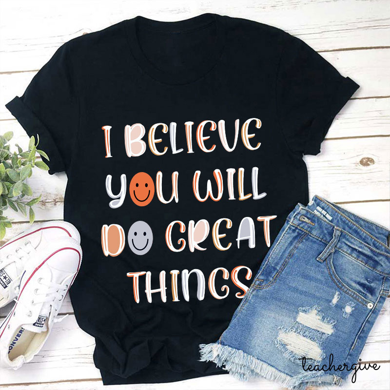 I Believe You Will Do Great Things Teacher T-Shirt