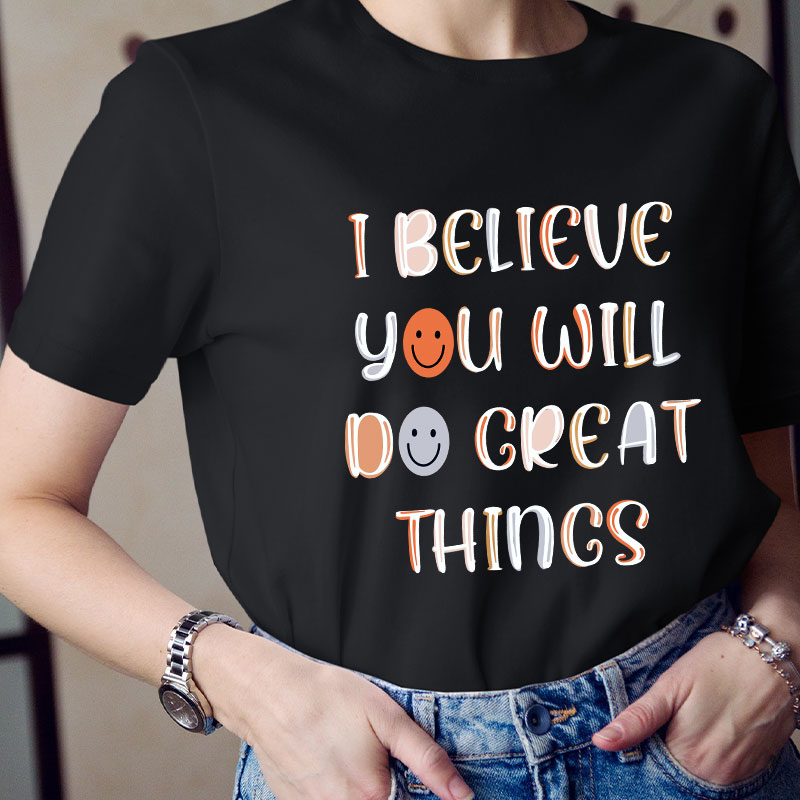 I Believe You Will Do Great Things Teacher T-Shirt