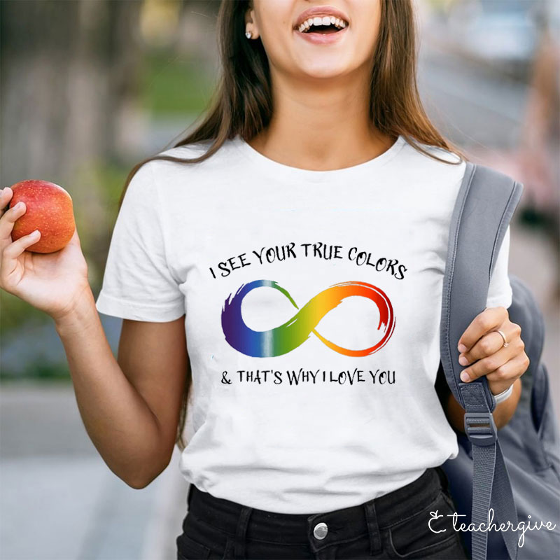 I See Your True Colors And That's Why I Love You Teacher T-Shirt
