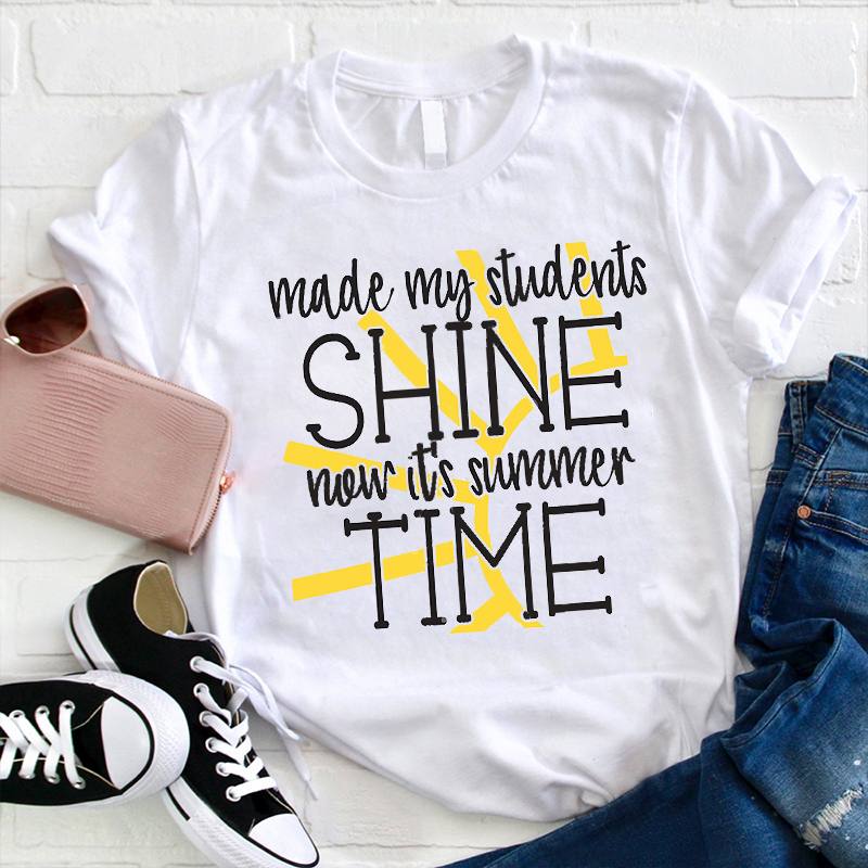 Made My Students Shine Now It's Summertime Teacher T-Shirt