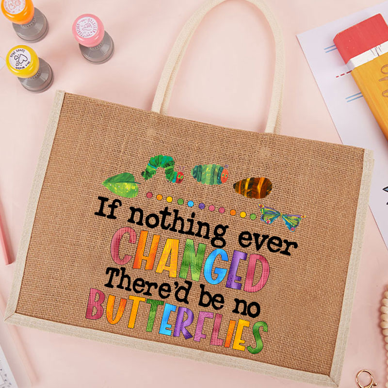 If Nothing Ever Changed Teacher Jute Bag
