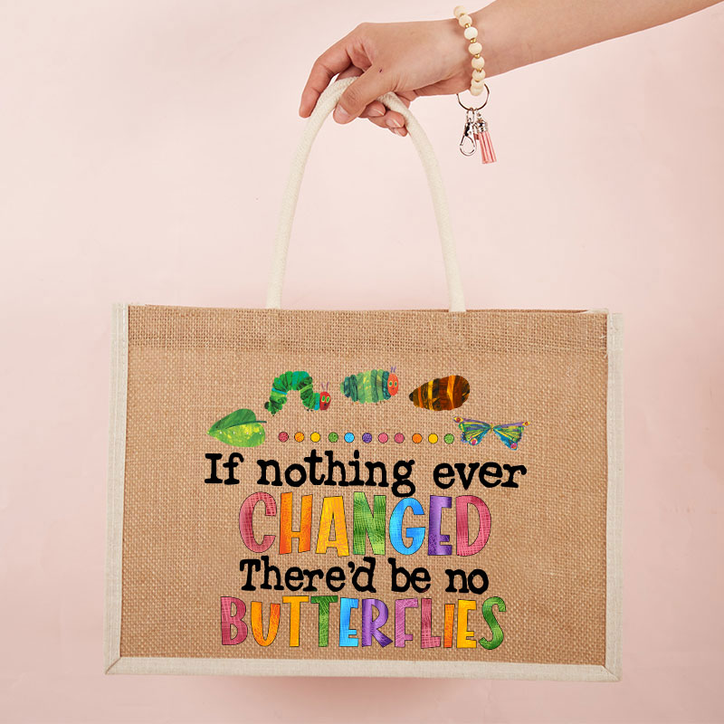 If Nothing Ever Changed Teacher Jute Bag