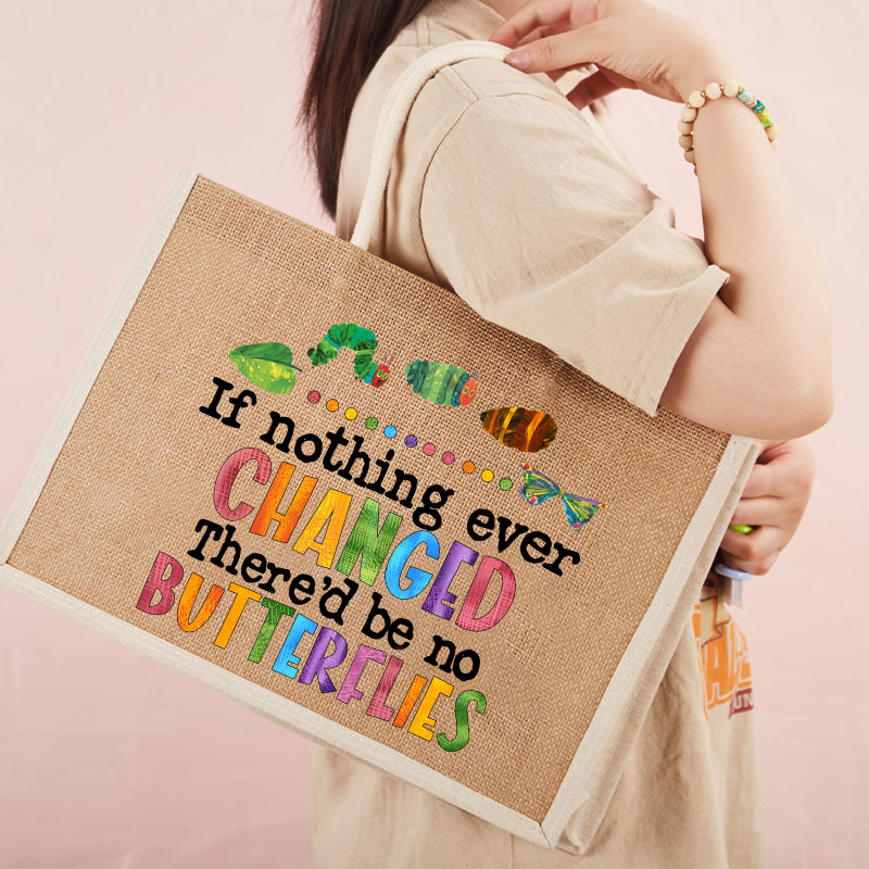 If Nothing Ever Changed Teacher Jute Bag