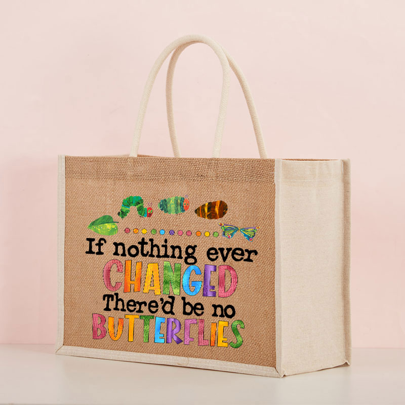 If Nothing Ever Changed Teacher Jute Bag