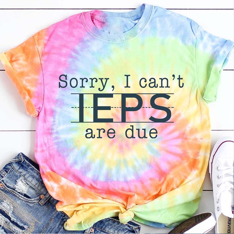 Sorry I Can't IEPS Are Due Teacher Tie-dye T-Shirt