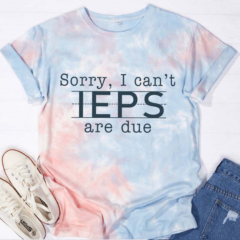 Sorry I Can't IEPS Are Due Teacher Tie-dye T-Shirt